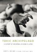 Toxic Archipelago: A History of Industrial Disease in Japan