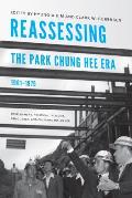 Reassessing the Park Chung Hee Era, 1961-1979: Development, Political Thought, Democracy, and Cultural Influence