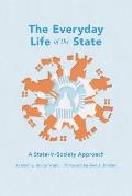 The Everyday Life of the State: A State-In-Society Approach