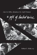 A Gift of Barbed Wire: America's Allies Abandoned in South Vietnam