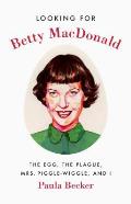 Looking for Betty MacDonald: The Egg, the Plague, Mrs Piggle Wiggle and I