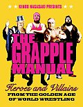 Grapple Manual Heroes & Villains from the Golden Age of World Wrestling