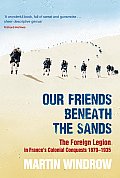 Our Friends Beneath the Sands The Foreign Legion in Frances Colonial Conquests 1870 1935