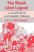 The Blood Libel Legend: A Casebook in Anti-Semitic Folklore