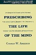 Prescribing the Life of the Mind: An Essay on the Purpose of the University, the Aims of Liberal Education, the Competence of Citizens, and the Cultiv