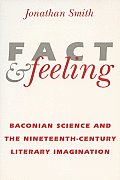 Fact and Feeling: Baconian Science and the Nineteenth-Century Literary Imagination