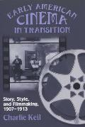 Early American Cinema in Transition: Story, Style, and Filmmaking, 1907a 1913