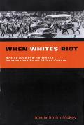 When Whites Riot: Writing Race and Violence in American and South African Cultures