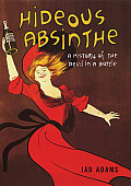 Hideous Absinthe A History of the Devil in a Bottle