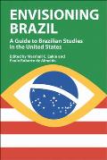 Envisioning Brazil: A Guide to Brazilian Studies in the United States