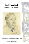 Ford Madox Ford and the Regiment of Women: Violet Hunt, Jean Rhys, Stella Bowen, Janice Biala