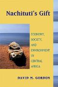 Nachituti's Gift: Economy, Society, and Environment in Central Africa