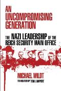 Uncompromising Generation The Nazi Leadership of the Reich Security Main Office