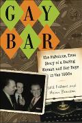 Gay Bar The Fabulous True Story of a Daring Woman & Her Boys in the 1950s