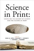 Science in Print:: Essays on the History of Science and the Culture of Print