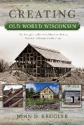 Creating Old World Wisconsin: The Struggle to Build an Outdoor History Museum of Ethnic Architecture