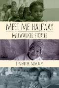 Meet Me Halfway: Milwaukee Stories