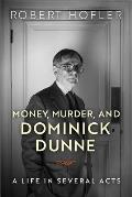 Money Murder & Dominick Dunne A Life in Several Acts