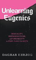 Unlearning Eugenics: Sexuality, Reproduction, and Disability in Post-Nazi Europe