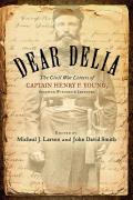 Dear Delia The Civil War Letters of Captain Henry F Young Seventh Wisconsin Infantry