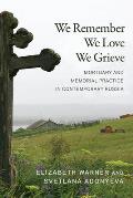 We Remember, We Love, We Grieve: Mortuary and Memorial Practice in Contemporary Russia
