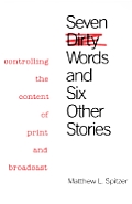 Seven Dirty Words and Six Other Stories: Controlling the Content of Print and Broadcast