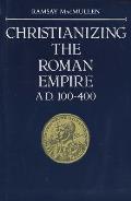 Christianizing the Roman Empire A D 100 400