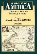 Shaping of America A Geographical Perspective on 500 Years of History Volume 1 Atlantic America 1492 1800