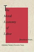 Moral Economy of Labor Aristotelian Themes in Economic Theory