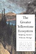 The Greater Yellowstone Ecosystem: Redefining Americas Wilderness Heritage