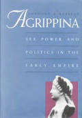 Agrippina Sex Power & Politics In The Ea