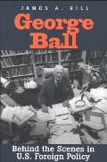 George Ball Behind the Scenes in U S Foreign Policy