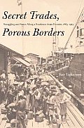 Secret Trades Porous Borders Smuggling & States Along a Southeast Asian Frontier 1865 1915
