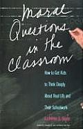 Moral Questions in the Classroom How to Get Kids to Think Deeply about Real Life & Their Schoolwork