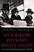 Woodrow Wilsons Right Hand The Life of Colonel Edward M House