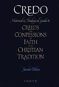 Credo Historical & Theological Guide to Creeds & Confessions of Faith in the Christian Tradition