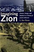 Imagining Zion Dreams Designs & Realities in a Century of Jewish Settlement