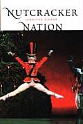 Nutcracker Nation How an Old World Ballet Became a Christmas Tradition in the New World