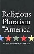 Religious Pluralism in America The Contentious History of a Founding Ideal