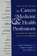 The Yale Guide to Careers in Medicine and the Health Professions: Pathways to Medicine in the Twenty-First Century