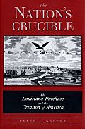 Nations Crucible The Louisiana Purchase & the Creation of America