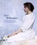 After Whistler The Artist & His Influence on American Painting