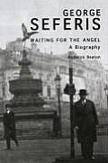 George Seferis Waiting for the Angel A Biography