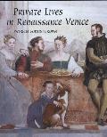 Private Lives in Renaissance Venice Art Architecture & the Family