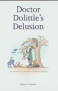 Doctor Dolittles Delusion Animals & the Uniqueness of Human Language