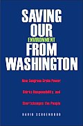 Saving Our Environment from Washington How Congress Grabs Power Shirks Responsibility & Shortchanges the People