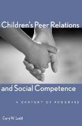 Children's Peer Relations and Social Competence: A Century of Progress