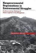 Nongovernmental Organizations in Environmental Struggles: Politics and the Making of Moral Capital in the Philippines