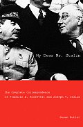 My Dear Mr Stalin The Complete Correspondence Between Franklin D Roosevelt & Joseph V Stalin