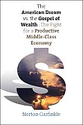 American Dream Vs the Gospel of Wealth The Fight for a Productive Middle Class Economy